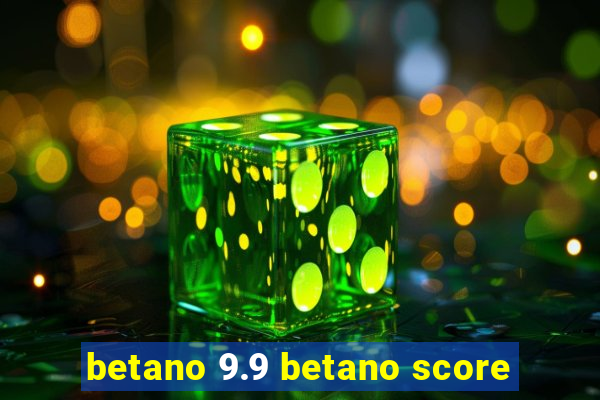 betano 9.9 betano score